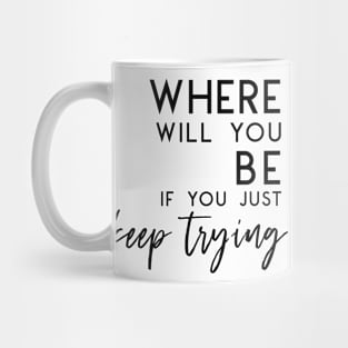 Just Keep Trying - Self Care Encouragement Inspiration Mug